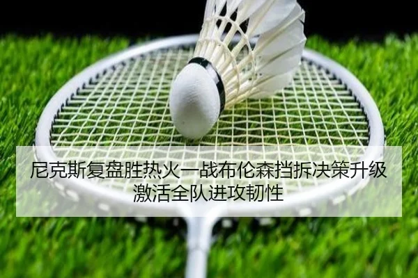 尼克斯复盘胜热火一战布伦森挡拆决策升级激活全队进攻韧性
